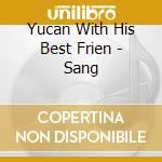 Yucan With His Best Frien - Sang cd