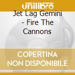 Jet Lag Gemini - Fire The Cannons cd