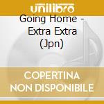 Going Home - Extra Extra (Jpn) cd