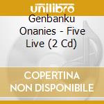 Genbanku Onanies - Five Live (2 Cd) cd