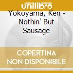 Yokoyama, Ken - Nothin' But Sausage cd musicale di Yokoyama, Ken