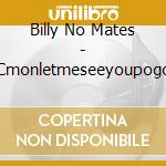 Billy No Mates - Cmonletmeseeyoupogo cd musicale di Billy No Mates