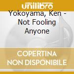 Yokoyama, Ken - Not Fooling Anyone cd musicale