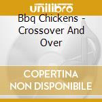 Bbq Chickens - Crossover And Over cd