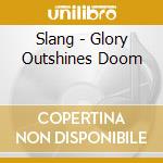 Slang - Glory Outshines Doom cd