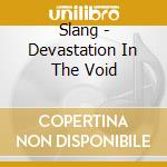 Slang - Devastation In The Void cd musicale di Slang