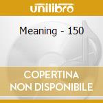 Meaning - 150 cd musicale di Meaning