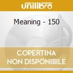 Meaning - 150 cd
