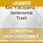 Ken Yokoyama - Sentimental Trash cd musicale di Yokoyama, Ken