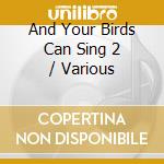 And Your Birds Can Sing 2 / Various cd musicale di (Various Artists)