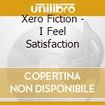 Xero Fiction - I Feel Satisfaction cd