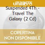 Suspended 4Th - Travel The Galaxy (2 Cd) cd musicale