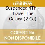 Suspended 4Th - Travel The Galaxy (2 Cd) cd