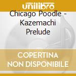 Chicago Poodle - Kazemachi Prelude cd