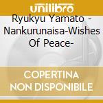 Ryukyu Yamato - Nankurunaisa-Wishes Of Peace- cd
