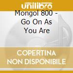 Mongol 800 - Go On As You Are cd musicale di Mongol 800