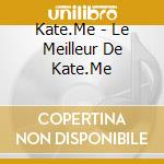 Kate.Me - Le Meilleur De Kate.Me cd