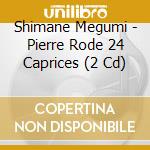 Shimane Megumi - Pierre Rode 24 Caprices (2 Cd) cd