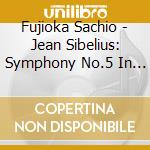 Fujioka Sachio - Jean Sibelius: Symphony No.5 In E Flat Major cd