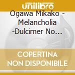 Ogawa Mikako - Melancholia -Dulcimer No Sekai- cd