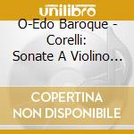 O-Edo Baroque - Corelli: Sonate A Violino E Violone O Cimbalo (2 Cd) cd
