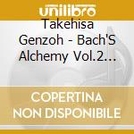 Takehisa Genzoh - Bach'S Alchemy Vol.2 2/4 Das Wohltemperierte Clavier Teil 1. 2 Nr.7-12 cd musicale di Takehisa Genzoh