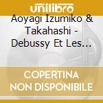 Aoyagi Izumiko & Takahashi - Debussy Et Les Poetes De Paris cd