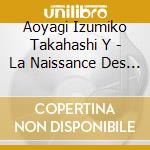 Aoyagi Izumiko Takahashi Y - La Naissance Des Six cd
