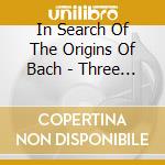 In Search Of The Origins Of Bach - Three Great 'S' Sweelinck. Scheidt & cd
