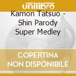 Kamon Tatsuo - Shin Parody Super Medley cd musicale
