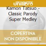 Kamon Tatsuo - Classic Parody Super Medley cd