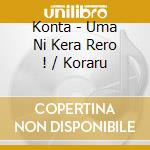 Konta - Uma Ni Kera Rero ! / Koraru cd
