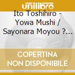 Ito Toshihiro - Yowa Mushi / Sayonara Moyou ? ' 98 V cd