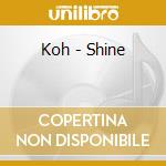 Koh - Shine cd musicale