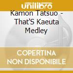 Kamon Tatsuo - That'S Kaeuta Medley cd