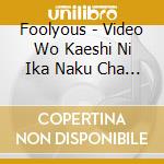 Foolyous - Video Wo Kaeshi Ni Ika Naku Cha / Ka cd