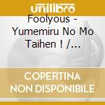 Foolyous - Yumemiru No Mo Taihen ! / Mou . Kore cd