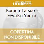 Kamon Tatsuo - Eeyatsu Yanka cd musicale