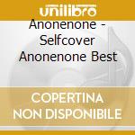 Anonenone - Selfcover Anonenone Best cd