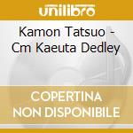 Kamon Tatsuo - Cm Kaeuta Dedley cd