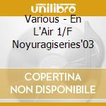 Various - En L'Air 1/F Noyuragiseries'03 cd