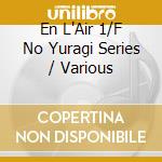 En L'Air 1/F No Yuragi Series / Various cd musicale