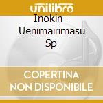 Inokin - Uenimairimasu Sp cd
