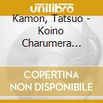 Kamon, Tatsuo - Koino Charumera Pupuppi Do! cd musicale