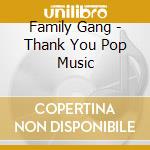 Family Gang - Thank You Pop Music cd