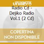 Radio Cd - Dejiko Radio Vol.1 (2 Cd) cd