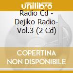 Radio Cd - Dejiko Radio- Vol.3 (2 Cd) cd