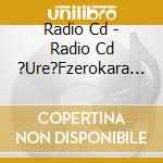 Radio Cd - Radio Cd ?Ure?Fzerokara Hazimeru cd