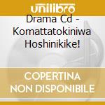 Drama Cd - Komattatokiniwa Hoshinikike! cd