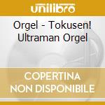 Orgel - Tokusen! Ultraman Orgel cd
